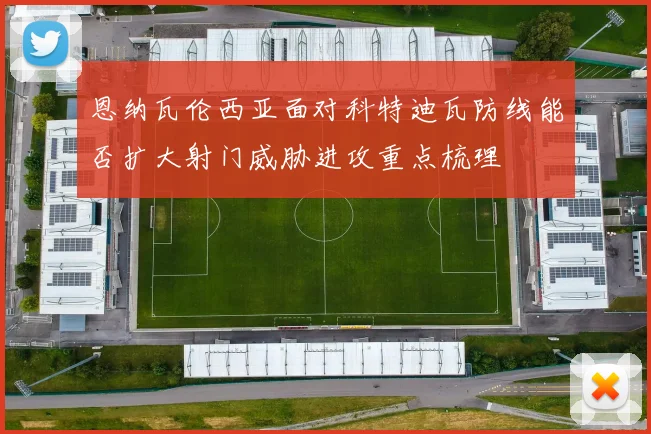 恩纳瓦伦西亚面对科特迪瓦防线能否扩大射门威胁进攻重点梳理