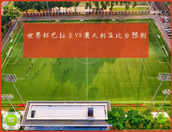 世界杯巴拉圭vs澳大利亚比分预测