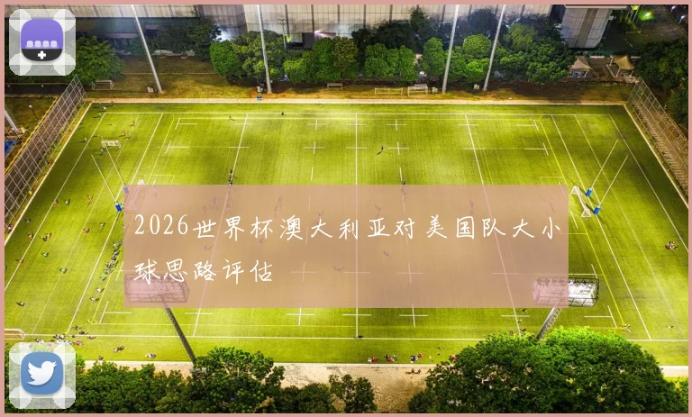 2026世界杯澳大利亚对美国队大小球思路评估