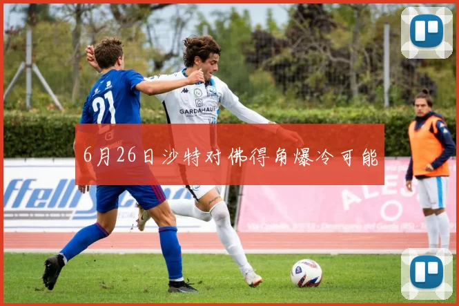 6月26日沙特对佛得角爆冷可能