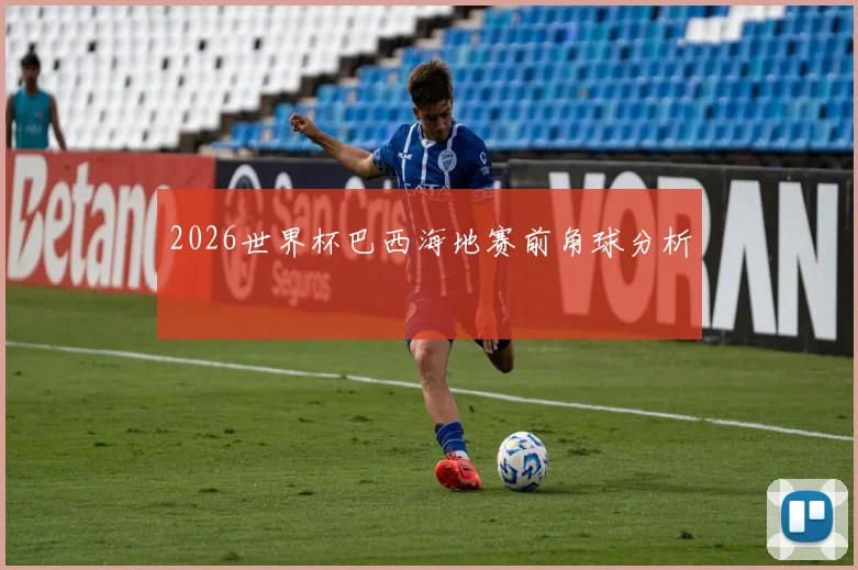 2026世界杯巴西海地赛前角球分析